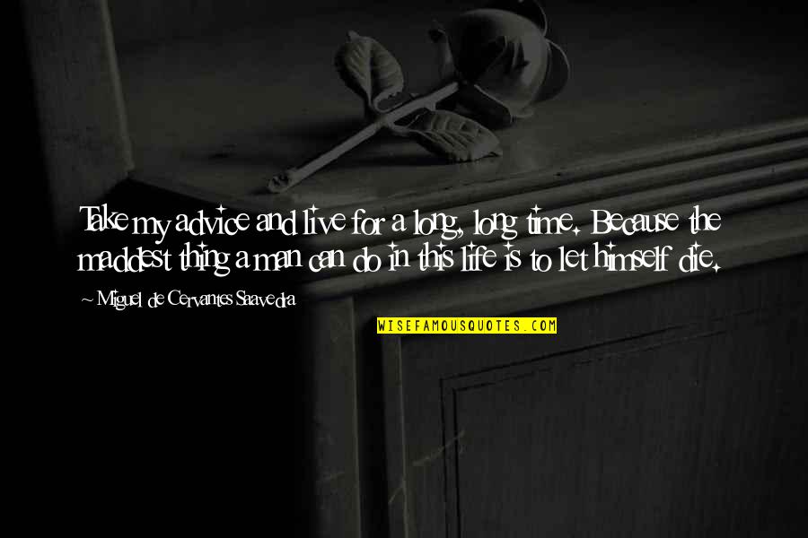 Let Us Do Or Die Quotes By Miguel De Cervantes Saavedra: Take my advice and live for a long,