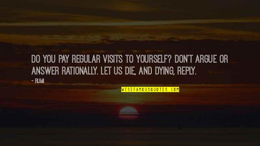 Let Us Do Or Die Quotes By Rumi: Do you pay regular visits to yourself? Don't