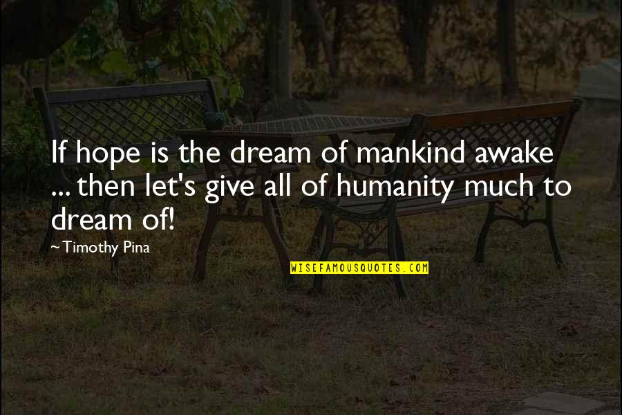 Let Us Dream Quotes By Timothy Pina: If hope is the dream of mankind awake Let Us Dream Quotes By Timothy Pina: If hope is the dream of mankind awake