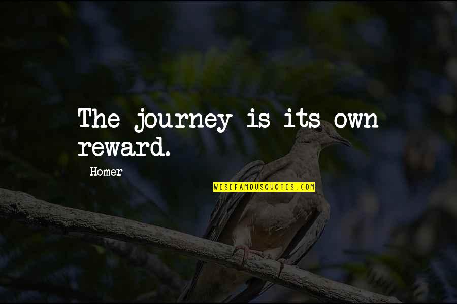 Let Us Grow Together Quotes By Homer: The journey is its own reward. Let Us Grow Together Quotes By Homer: The journey is its own reward.