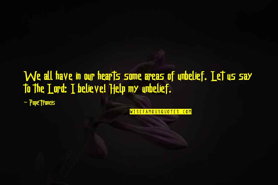 Let Us Help You Quotes By Pope Francis: We all have in our hearts some areas Let Us Help You Quotes By Pope Francis: We all have in our hearts some areas