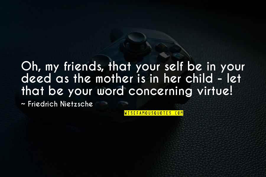 Let Us Just Be Friends Quotes By Friedrich Nietzsche: Oh, my friends, that your self be in