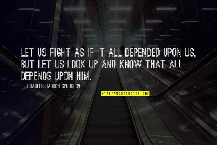 Let Us Know Quotes By Charles Haddon Spurgeon: Let us fight as if it all depended