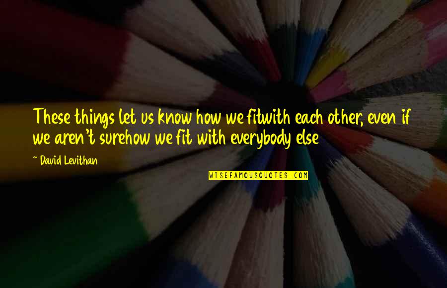 Let Us Know Quotes By David Levithan: These things let us know how we fitwith