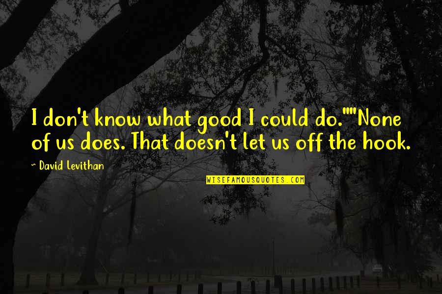 Let Us Know Quotes By David Levithan: I don't know what good I could do.""None