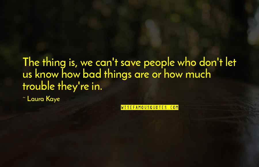 Let Us Know Quotes By Laura Kaye: The thing is, we can't save people who