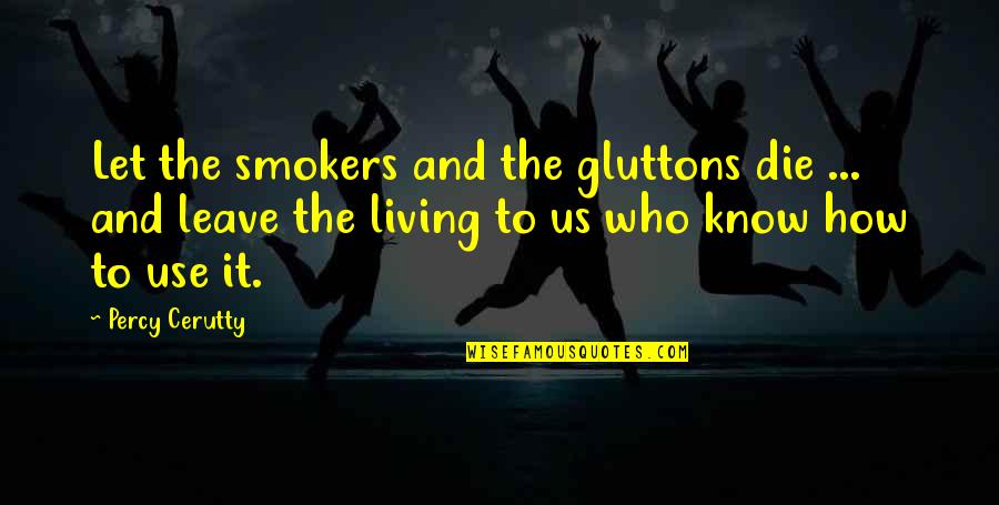 Let Us Know Quotes By Percy Cerutty: Let the smokers and the gluttons die ...