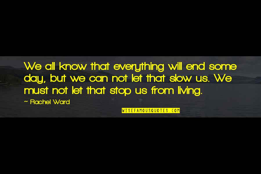 Let Us Know Quotes By Rachel Ward: We all know that everything will end some