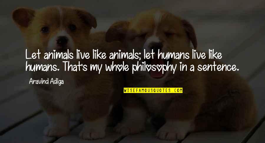 Let Us Live Our Life Quotes By Aravind Adiga: Let animals live like animals; let humans live