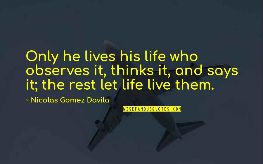 Let Us Live Our Life Quotes By Nicolas Gomez Davila: Only he lives his life who observes it,