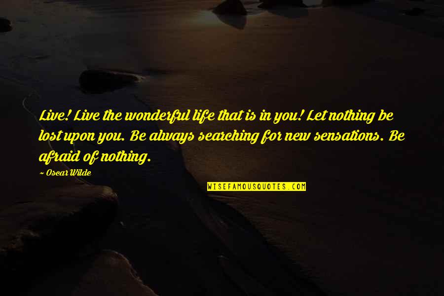 Let Us Live Our Life Quotes By Oscar Wilde: Live! Live the wonderful life that is in