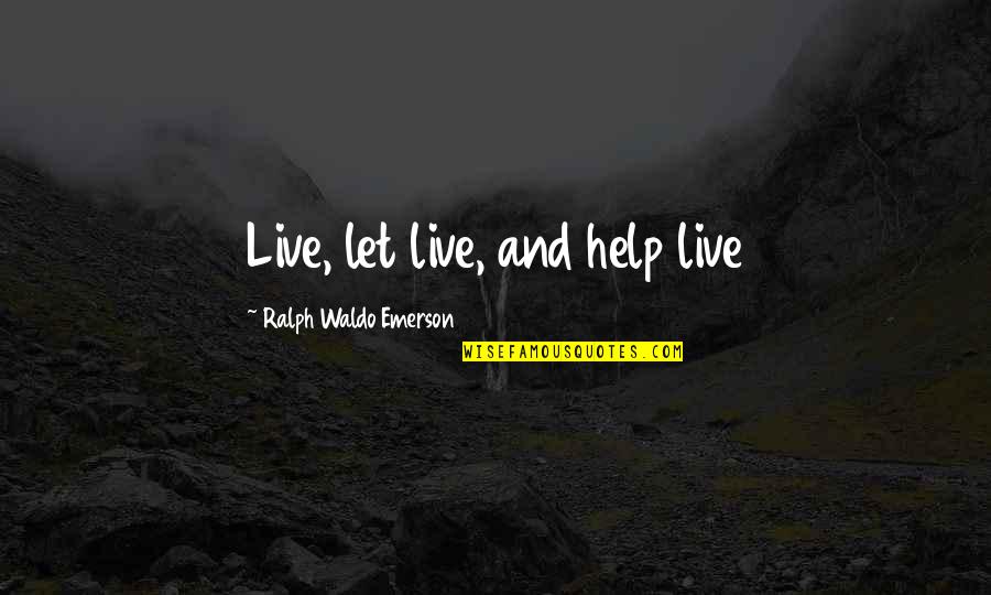 Let Us Live Our Life Quotes By Ralph Waldo Emerson: Live, let live, and help live