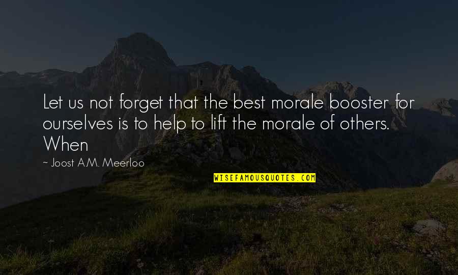 Let Us Not Forget Quotes By Joost A.M. Meerloo: Let us not forget that the best morale