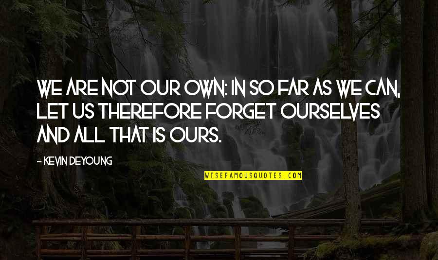 Let Us Not Forget Quotes By Kevin DeYoung: We are not our own: in so far