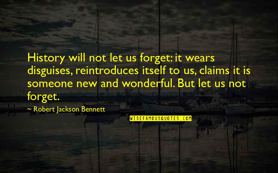 Let Us Not Forget Quotes By Robert Jackson Bennett: History will not let us forget: it wears