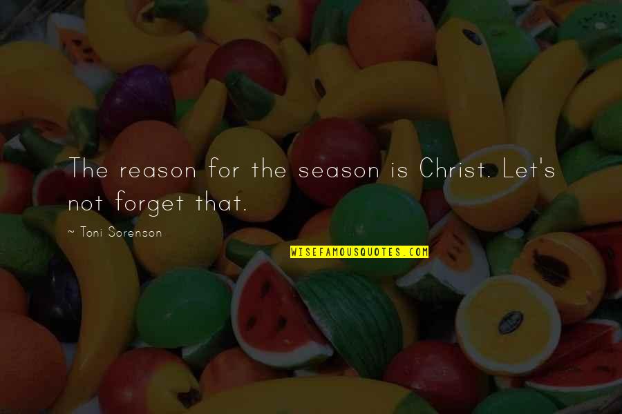 Let Us Not Forget Quotes By Toni Sorenson: The reason for the season is Christ. Let's