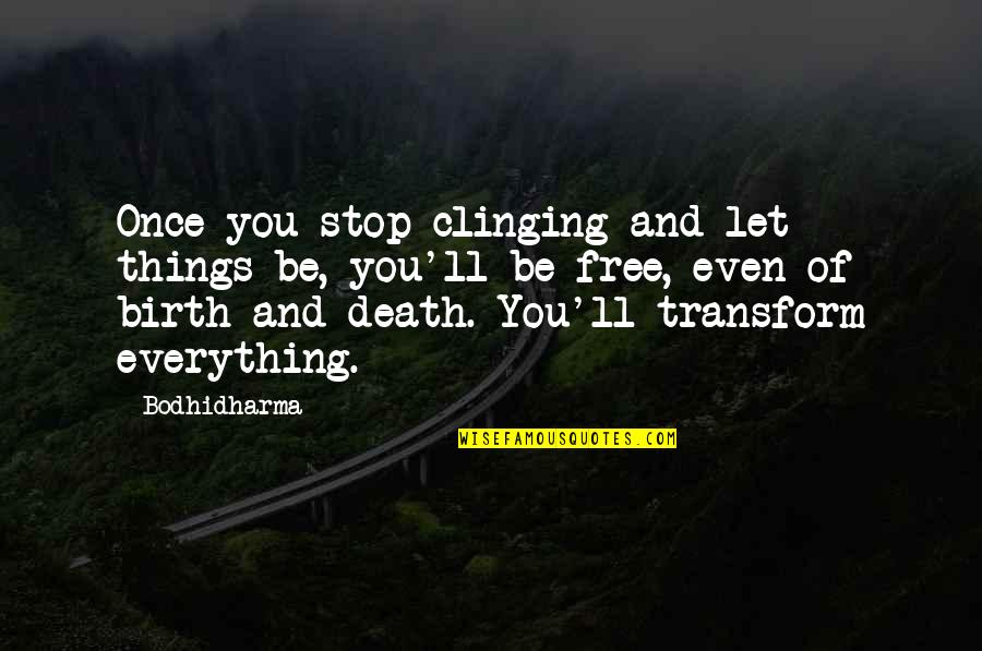 Let You Free Quotes By Bodhidharma: Once you stop clinging and let things be,