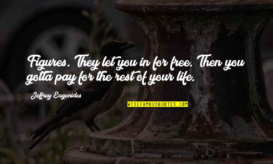 Let You Free Quotes By Jeffrey Eugenides: Figures. They let you in for free. Then