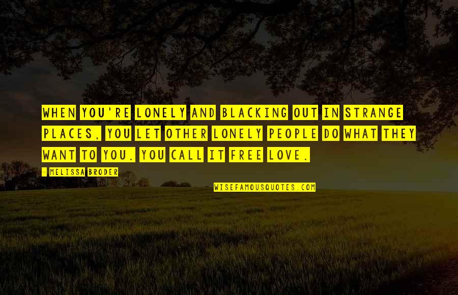 Let You Free Quotes By Melissa Broder: When you're lonely and blacking out in strange