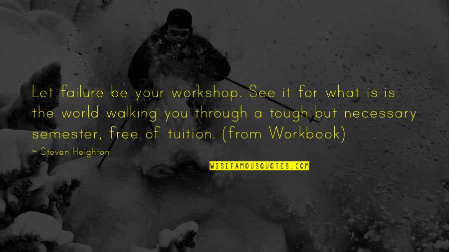Let You Free Quotes By Steven Heighton: Let failure be your workshop. See it for