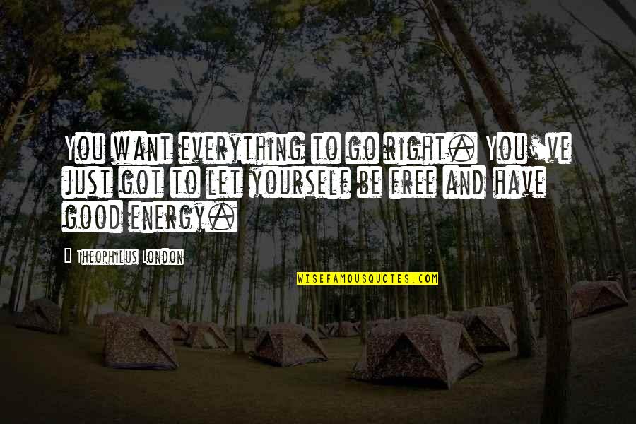 Let You Free Quotes By Theophilus London: You want everything to go right. You've just