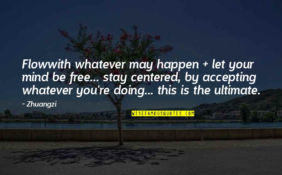 Let You Free Quotes By Zhuangzi: Flowwith whatever may happen + let your mind