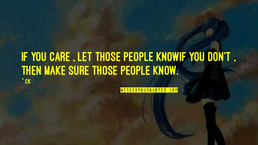 Let You Know I Care Quotes By CK: If you care , let those people knowif