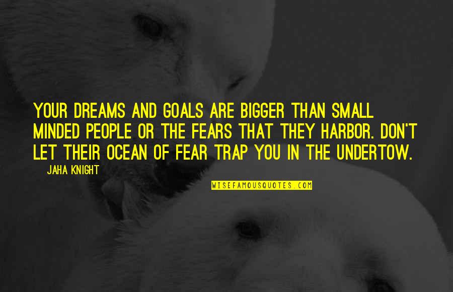 Let Your Dreams Be Bigger Than Your Fears Quotes By Jaha Knight: Your dreams and goals are bigger than small
