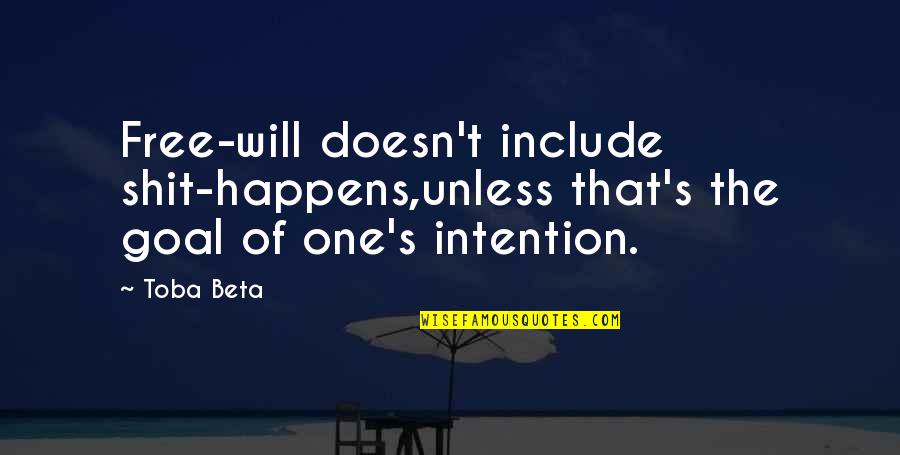 Let Your Dreams Fly Quotes By Toba Beta: Free-will doesn't include shit-happens,unless that's the goal of