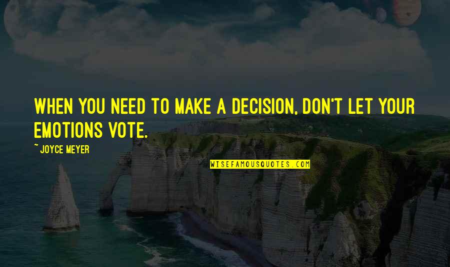 Let Your Emotions Quotes By Joyce Meyer: When you need to make a decision, don't