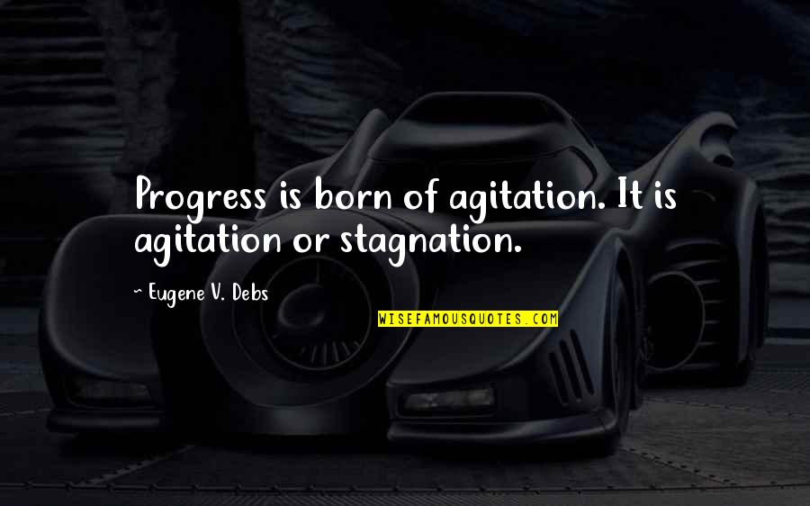 Let Your Eyes Adjust Quotes By Eugene V. Debs: Progress is born of agitation. It is agitation