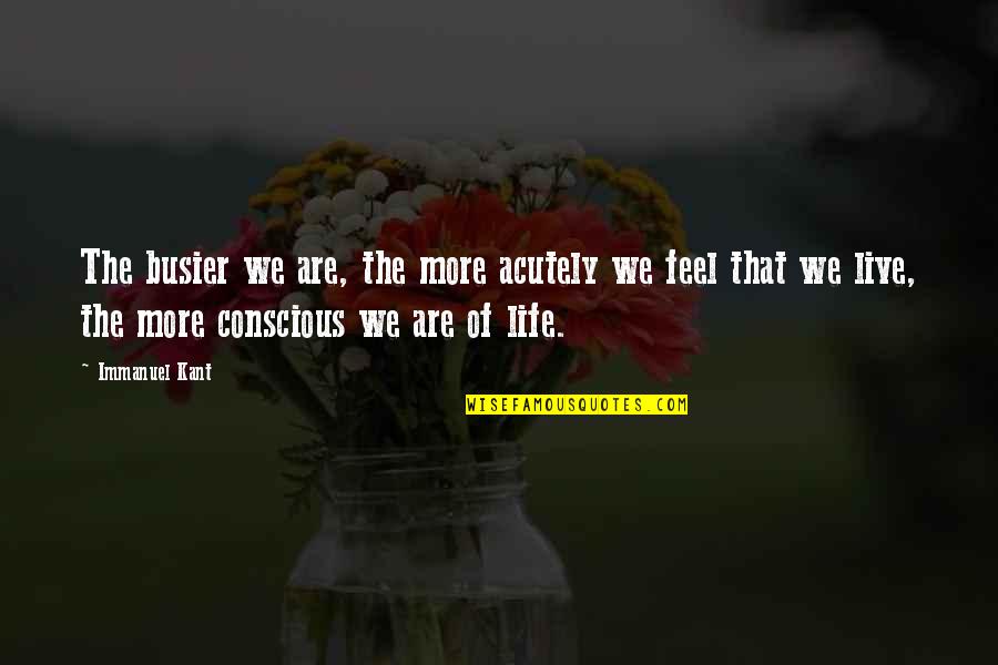 Let Your Faith Be Stronger Than Your Fear Quotes By Immanuel Kant: The busier we are, the more acutely we