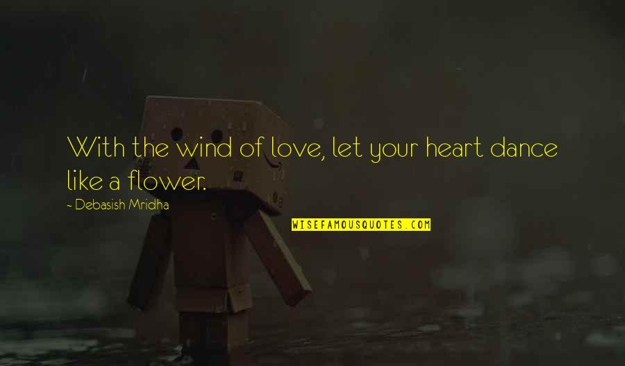 Let Your Heart Dance Quotes By Debasish Mridha: With the wind of love, let your heart Let Your Heart Dance Quotes By Debasish Mridha: With the wind of love, let your heart