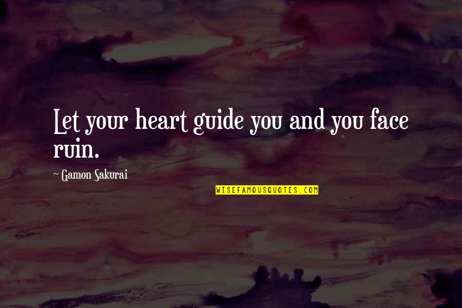 Let Your Heart Guide You Quotes By Gamon Sakurai: Let your heart guide you and you face