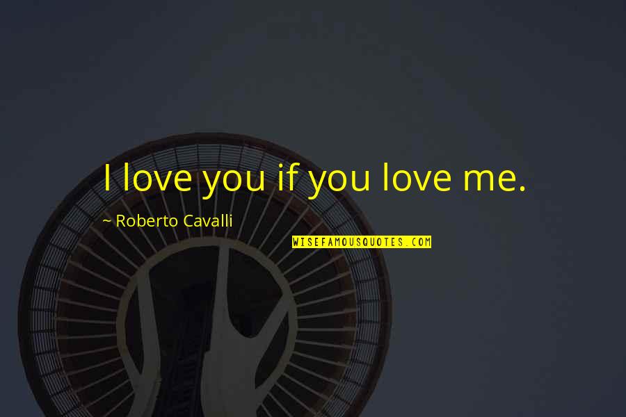 Let Your Heart Hope Quotes By Roberto Cavalli: I love you if you love me. Let Your Heart Hope Quotes By Roberto Cavalli: I love you if you love me.