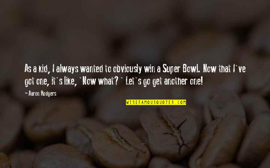 Let Your Kid Be A Kid Quotes By Aaron Rodgers: As a kid, I always wanted to obviously