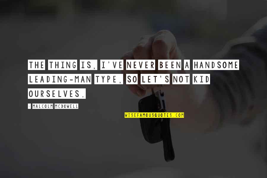 Let Your Kid Be A Kid Quotes By Malcolm McDowell: The thing is, I've never been a handsome