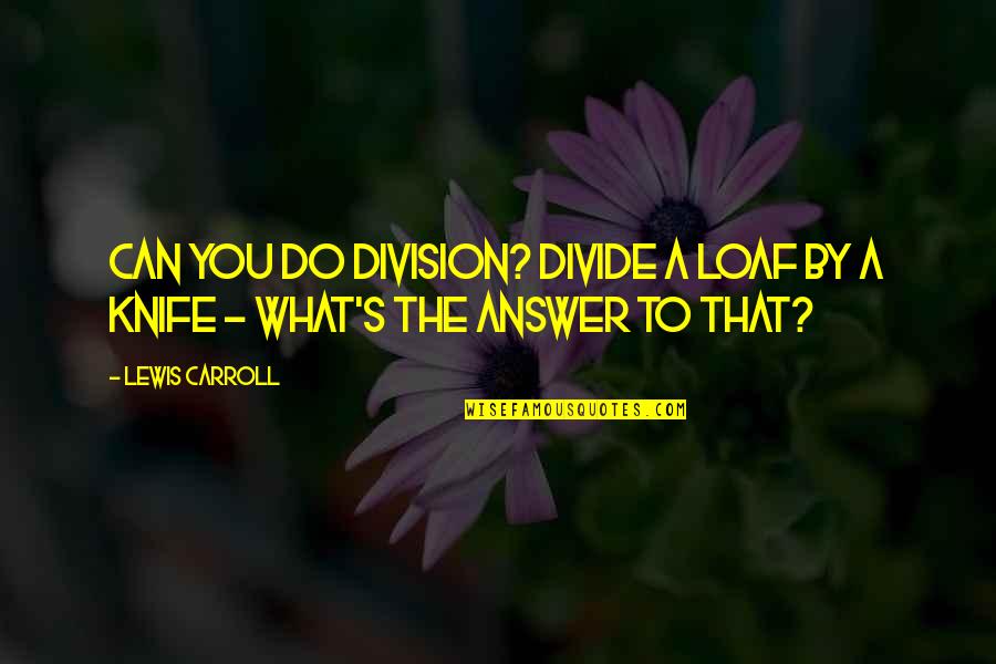Let Your Light Shine Down Quotes By Lewis Carroll: Can you do Division? Divide a loaf by