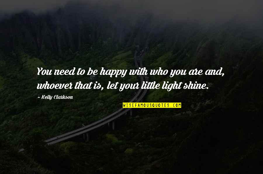 Let Your Light Shine Quotes By Kelly Clarkson: You need to be happy with who you