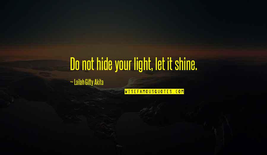 Let Your Light Shine Quotes By Lailah Gifty Akita: Do not hide your light, let it shine.