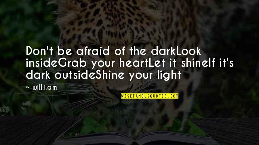 Let Your Light Shine Quotes By Will.i.am: Don't be afraid of the darkLook insideGrab your