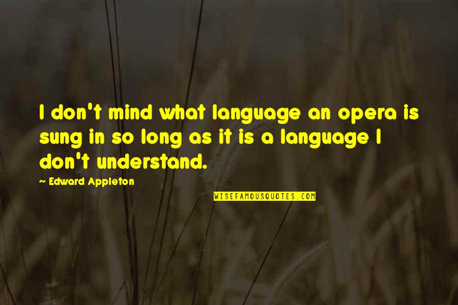 Let Your Light Shine So Brightly Quotes By Edward Appleton: I don't mind what language an opera is Let Your Light Shine So Brightly Quotes By Edward Appleton: I don't mind what language an opera is