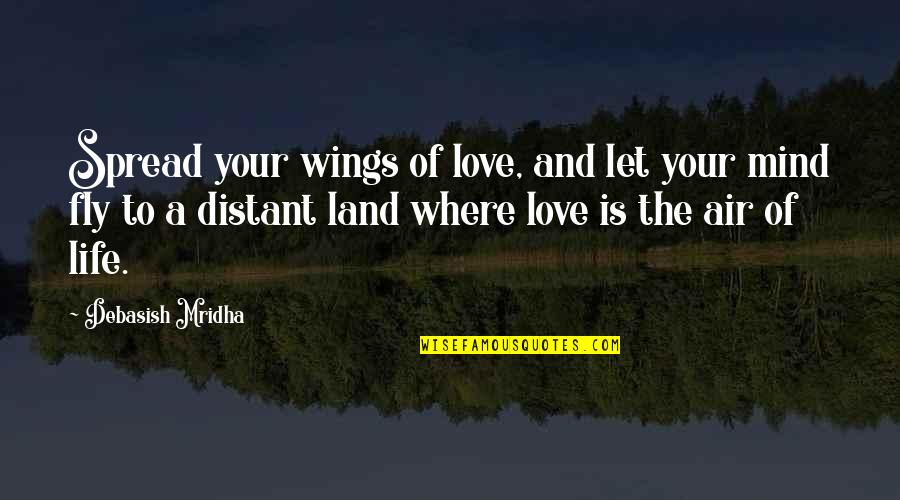 Let Your Mind Fly Quotes By Debasish Mridha: Spread your wings of love, and let your