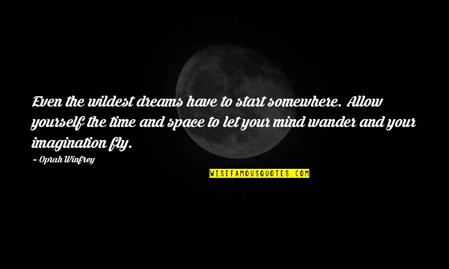 Let Your Mind Fly Quotes By Oprah Winfrey: Even the wildest dreams have to start somewhere.
