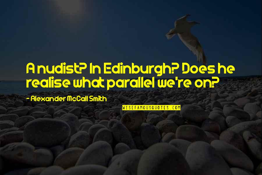 Let Your Mind Free Quotes By Alexander McCall Smith: A nudist? In Edinburgh? Does he realise what Let Your Mind Free Quotes By Alexander McCall Smith: A nudist? In Edinburgh? Does he realise what
