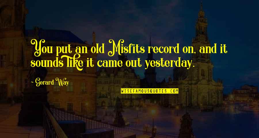 Let Your Mind Free Quotes By Gerard Way: You put an old Misfits record on, and