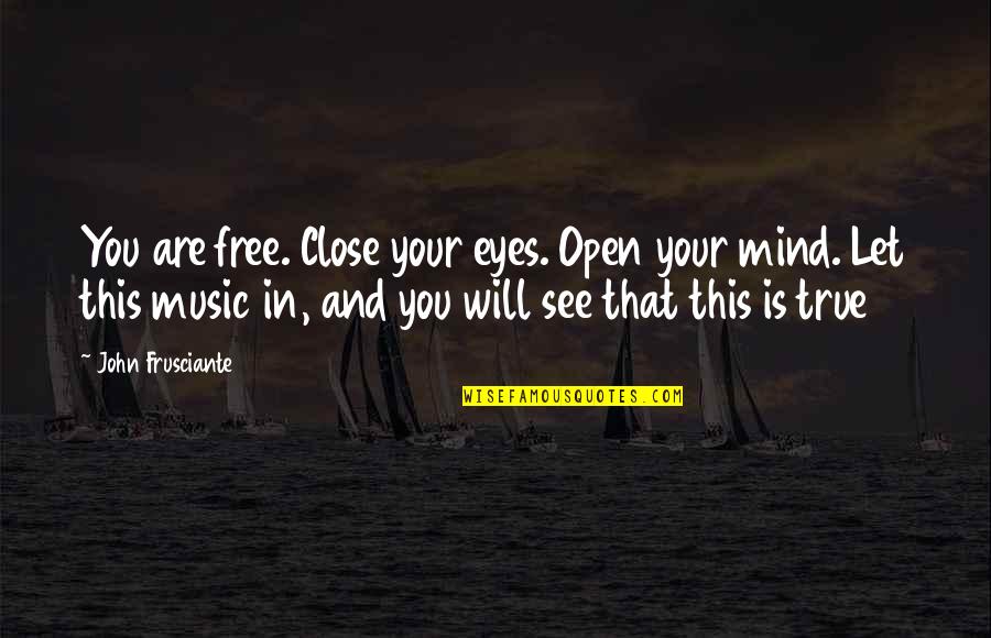Let Your Mind Free Quotes By John Frusciante: You are free. Close your eyes. Open your Let Your Mind Free Quotes By John Frusciante: You are free. Close your eyes. Open your