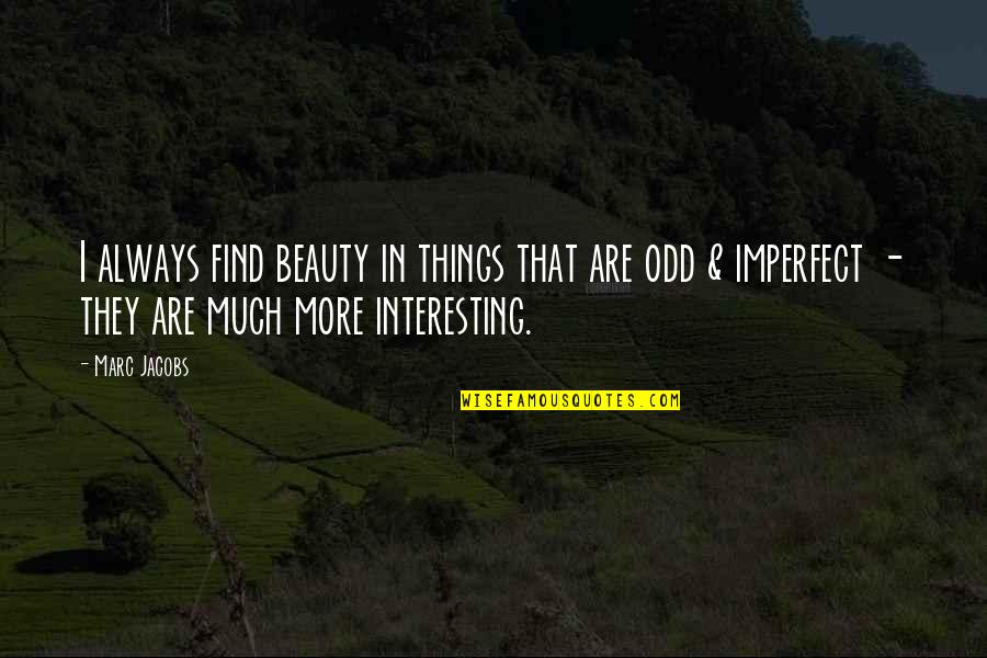 Let Your Mind Free Quotes By Marc Jacobs: I always find beauty in things that are Let Your Mind Free Quotes By Marc Jacobs: I always find beauty in things that are