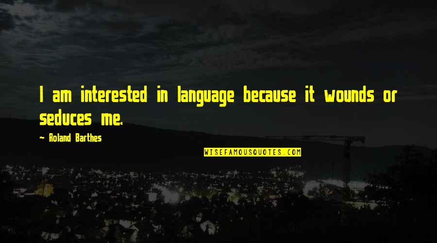 Let Your Mind Run Free Quotes By Roland Barthes: I am interested in language because it wounds