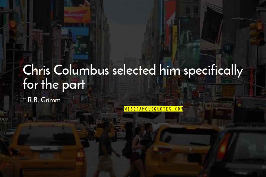 Let Your Mind Wander Quotes By R.B. Grimm: Chris Columbus selected him specifically for the part